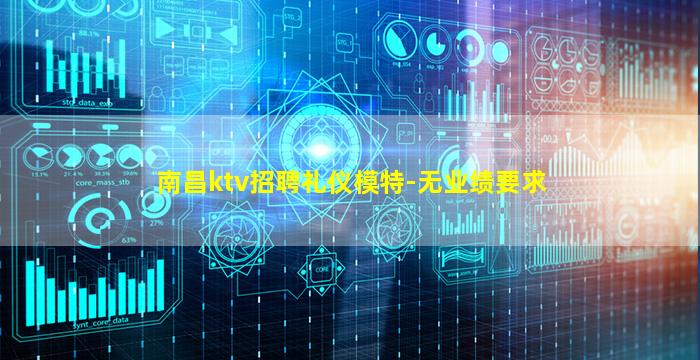 南昌ktv招聘礼仪模特-无业绩要求